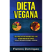 Dieta Vegana: Deliciosas recetas basadas en el plan vegano para bajar de peso (Adelgace con alimentos saludables y nutritivos)