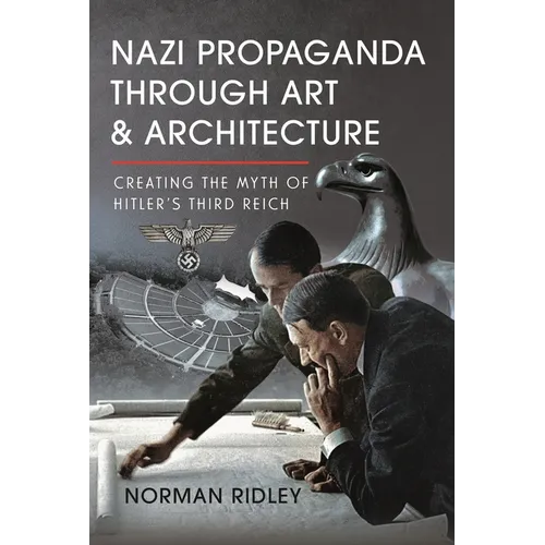 Nazi Propaganda Through Art and Architecture: Creating the Myth of Hitler's Third Reich