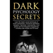 Dark Psychology Secrets: Learn the trade's secret techniques of covert manipulation, emotional exploitation, deception, hypnotism, brainwashing, mind