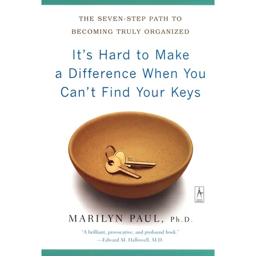 It's Hard to Make a Difference When You Can't Find Your Keys: The Seven-Step Path to Becoming Truly Organized