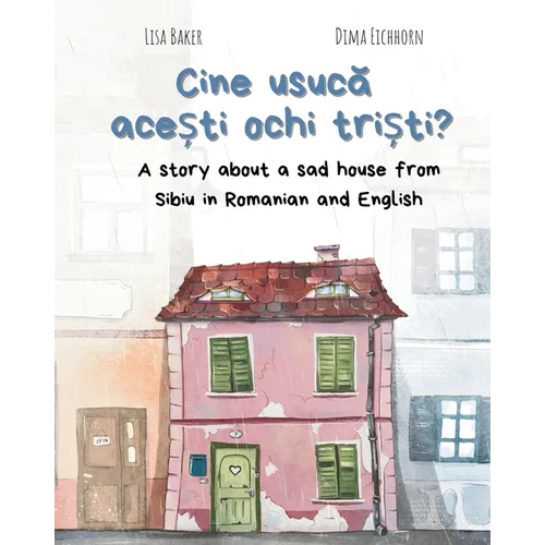 Cine usucă acești ochi triști?: A story about a sad house from Sibiu in Romanian and English (Carti despre geografie si cultura, carti