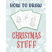 How To Draw Christmas Stuff: Easy Drawing And Coloring Activity Book for Kids featuring Christmas Characters
