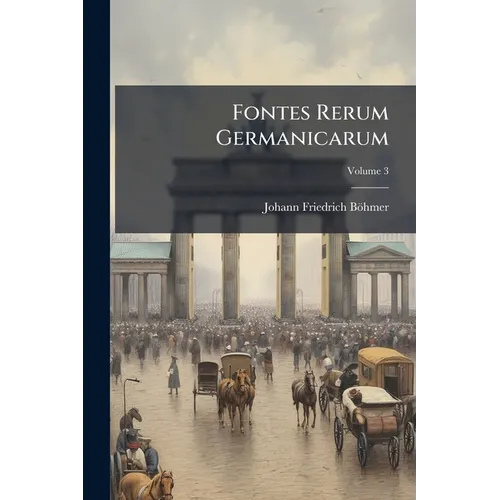 Fontes Rerum Germanicarum; Volume 3