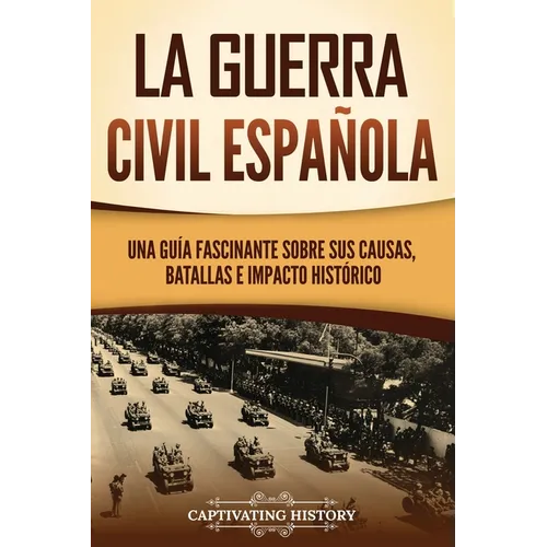 La guerra civil española: Una guía fascinante sobre sus causas, batallas e impacto histórico