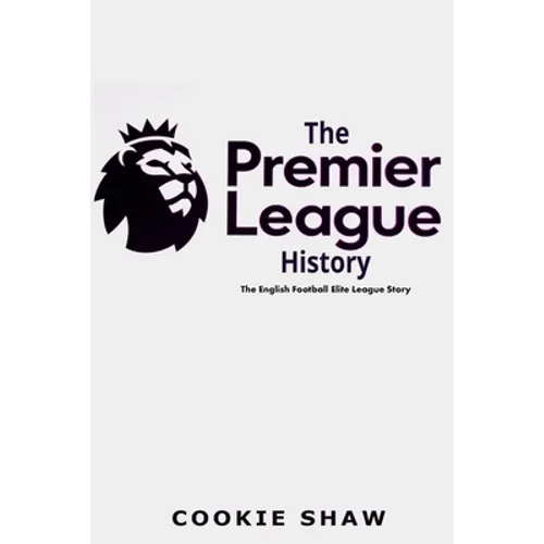 The Premier League History: The English Football Elite League Story