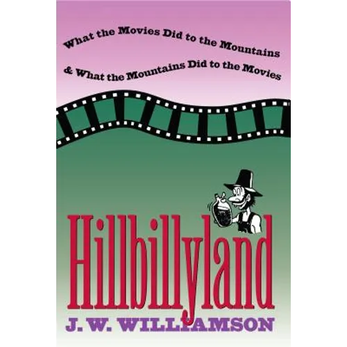 Hillbillyland: What the Movies Did to the Mountains and What the Mountains Did to the Movies
