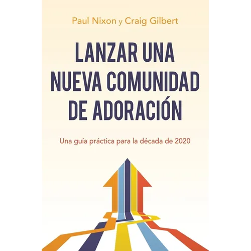 Lanzar Una Nueva Comunidad de Adoración: Una Guía Práctica Para La Década de 2020