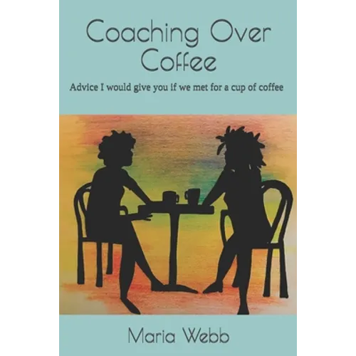 Coaching Over Coffee: Advice I would give you if we met for a cup of coffee