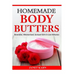 Homemade Body Butters: Beautiful, Moisturized, Sensual Skin in Just Minutes