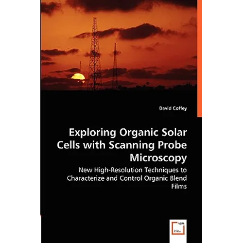 Exploring Organic Solar Cells with Scanning Probe Microscopy - New High-Resolution Techniques to Characterize and Control Organic Blend Films