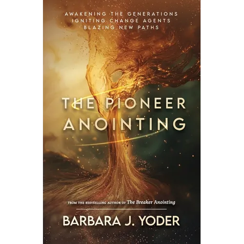 The Pioneer Anointing: Awakening the Generations. Igniting Change Agents. Blazing New Paths.