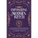 Empowering the Modern Witch: 3-in-1 Beginner's Guide to Witchcraft, Meditations for Psychics & Empaths, and Protection & Reversal Magick - Includes 33