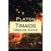 Timaios - Über die Natur: Seiendes + Der Entstehungsgrund und die Einzigkeit des Kosmos + Die Erschaffung des Weltkörpers und der Weltseele + Ze