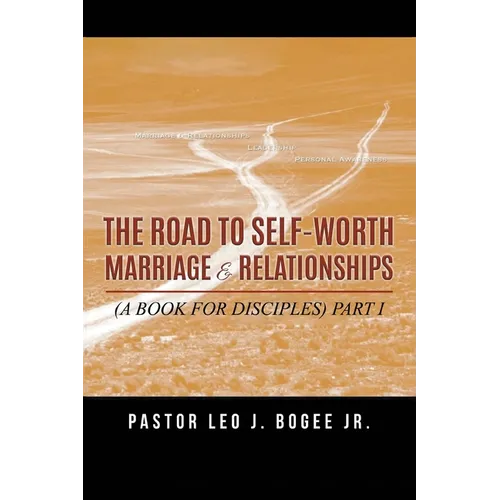 The Road to Self-Worth Marriage and Relationships: (A Book for Disciples) Part I