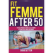 Fit Femme After 50: A Busy Woman's Guide to a Strong, Attractive, Pain-Free Body