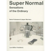 Super Normal: Sensations of the Ordinary