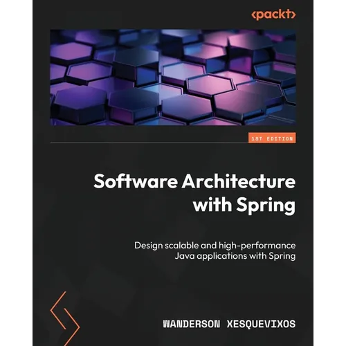 Software Architecture with Spring: Design scalable and high-performance Java applications with Spring