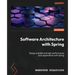 Software Architecture with Spring: Design scalable and high-performance Java applications with Spring