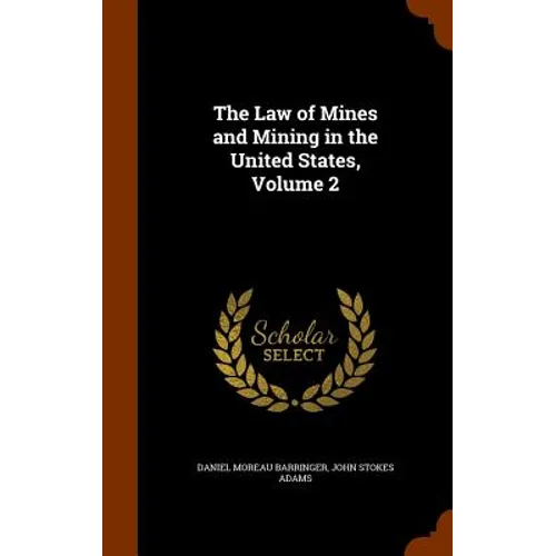 The Law of Mines and Mining in the United States, Volume 2