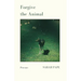 Forgive the Animal: Poems