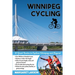 Winnipeg Cycling: 30 Great Routes to Explore Winnipeg and Beyond