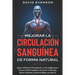 Mejorar la Circulación Sanguínea de Forma Natural: Sanar el Sistema Circulatorio y Inmunológico para Prevenir Enfermedades, Aumentar la Energía, Alivi