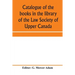 Catalogue of the books in the library of the Law Society of Upper Canada: with an index of subjects