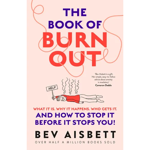 The Book of Burnout: What It Is, Why It Happens, Who Gets It, and How to Stop It Before It Stops You!