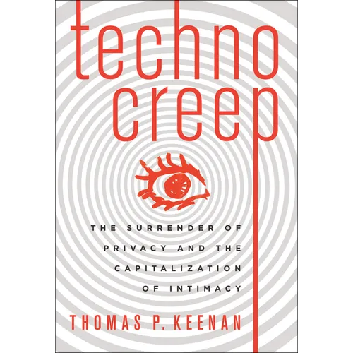 Technocreep: The Surrender of Privacy and the Capitalization of Intimacy