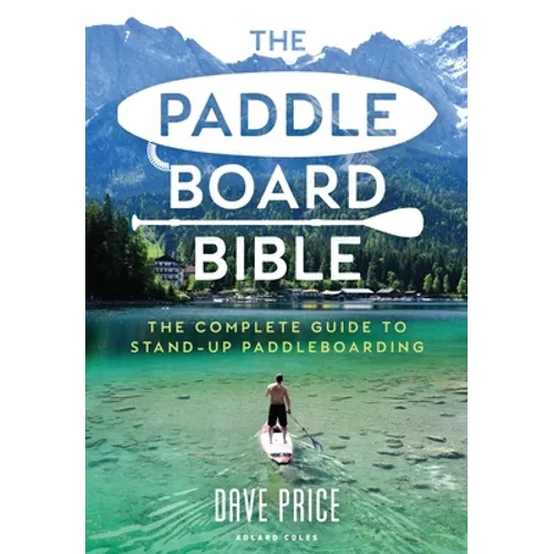 The Paddleboard Bible: The Complete Guide to Stand-Up Paddleboarding