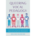 Queering Vocal Pedagogy: A Handbook for Teaching Trans and Genderqueer Singers and Fostering Gender-Affirming Spaces