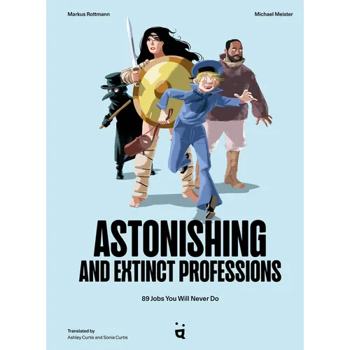 Astonishing and Extinct Professions: 89 Jobs You Will Never Do