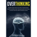 Overthinking: The Best Guide to Rewire Your Brain, Thinking Positive, Stop Procrastination, Stop Worrying, Declutter and Change Your