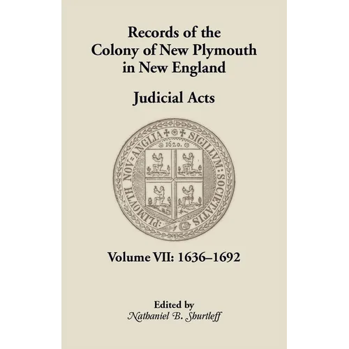 Records of the Colony of New Plymouth in New England, Volume VII: Judicial Acts, 1636-1692 - Paperback