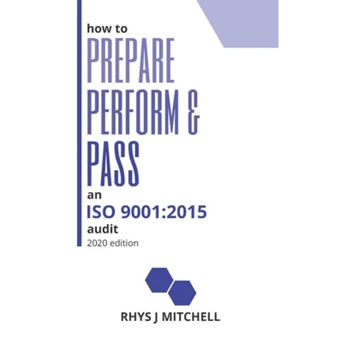 How to Prepare, Perform, and Pass an ISO 9001: 2015 Audit: 2020 Edition
