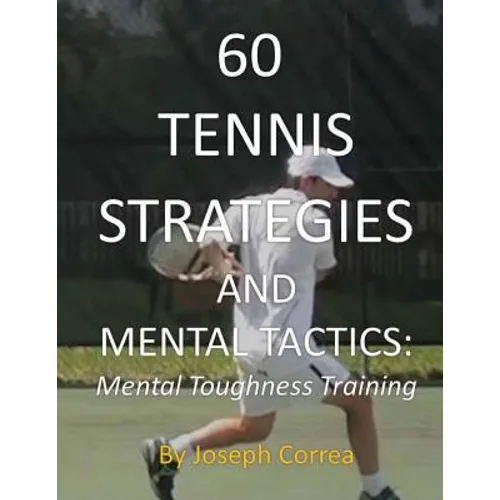 60 Tennis Strategies and Mental Tactics: Mental Toughness Training