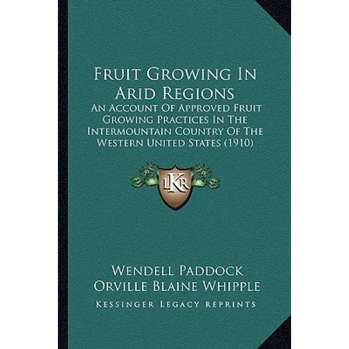 Fruit Growing In Arid Regions: An Account Of Approved Fruit Growing Practices In The Intermountain Country Of The Western United States (1910)