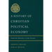 A History of Christian Political Economy: From the Patristics to the Present