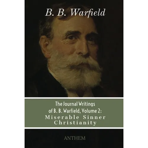 The Journal Writings of B. B. Warfield, Volume 2: Miserable Sinner Christianity