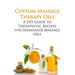 Custom Massage Therapy Oils: A DIY Guide to Therapeutic Recipes for Homemade Massage OIls
