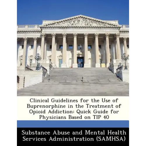 Clinical Guidelines for the Use of Buprenorphine in the Treatment of Opioid Addiction: Quick Guide for Physicians Based on Tip 40