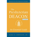 The Presbyterian Deacon, Updated Edition: An Essential Guide, Revised for the New Form of Government