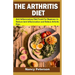 The Arthritis Diet: Anti-Inflammatory Diet Foods for Beginners to Reduce Joint Inflammation and Relieve Arthritis Pain