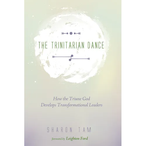The Trinitarian Dance: How the Triune God Develops Transformational Leaders - Paperback