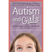 Autism and Girls: World-Renowned Experts Join Those with Autism Syndrome to Resolve Issues That Girls and Women Face Every Day! New Updated and Revise