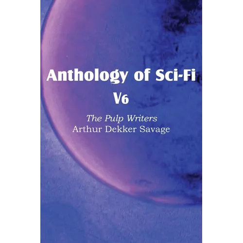 Anthology of Sci-Fi V6, the Pulp Writers - Arthur Dekker Savage - Paperback