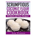 Scrumptious Coconut Flour Recipes: Quick, Easy and Delicious Recipes