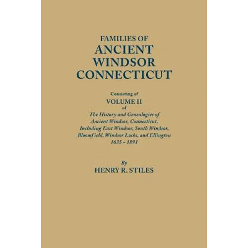Families of Ancient Windsor, Connecticut. Volume II: Genealogies and Biographies of the History and Genealogies of Ancient Windsor, Connecticut, Incl