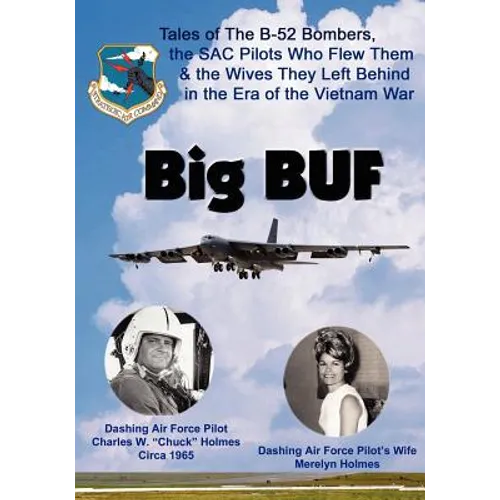 Big BUF: Tales of the B-52 Bombers, The SAC Pilots Who Flew Them & the Wives They Left Behind in the Era of the Vietnam War