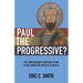 Paul the Progressive?: The Compassionate Christian's Guide to Reclaiming the Apostle as an Ally